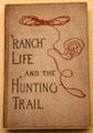 "Ranch Life and the Hunting Trail" by Theodore Roosevelt at Old Orchard Museum at Sagamore Hill NHS. Cove Neck, NY.